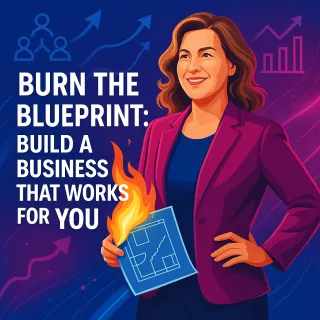 🔥 Burn the Blueprint: Building a Business That Works for You