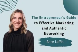 The Entrepreneur's Guide to Effective Marketing and Authentic Networking with Anne Laffin