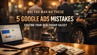 Are You Making These 5 Google Ads Mistakes Costing Your Dealership Sales?