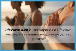 LifeWave X39: Интегрирайте Иновацията във Вашия Ежедневен Уелнес Режим