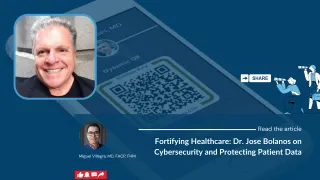 Fortifying Healthcare: Dr. Jose Bolanos on Cybersecurity and Protecting Patient Data