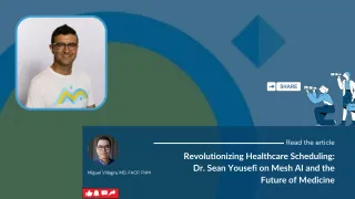 Revolutionizing Healthcare Scheduling: Dr. Sean Yousefi on Mesh AI and the Future of Medicine