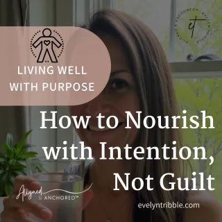 Fueling the Body: How to Nourish with Intention, Not Guilt