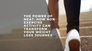 The Power of NEAT: How Non-Exercise Activity Can Transform Your Weight Loss Journey
