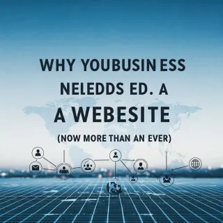 Why Your Business Needs a Website (Now More Than Ever)
