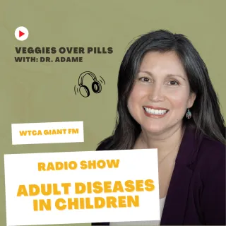 Veggies Over Pills Radio Show: Adult Diseases in Children