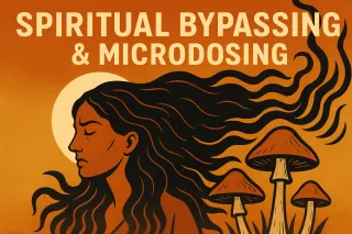 Spiritual Bypassing & Microdosing