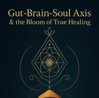 Gut-Brain-Soul Axis & the Bloom of True Healing