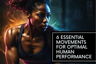 6 Essential Movements for Optimal Human Performance