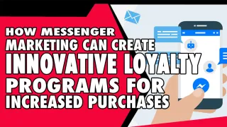How Messenger Marketing Can Create Innovative Loyalty Programs For Increased Purchases ​