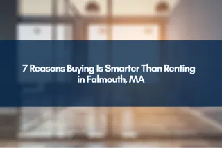 7 Reasons Buying Is Smarter Than Renting  in Falmouth, MA
