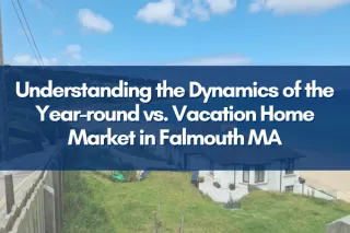 Understanding the Dynamics of the Year-round vs. Vacation Home Market in Falmouth MA