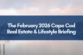 The February 2026 Cape Cod Real Estate & Lifestyle Briefing