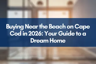 Buying Near the Beach on Cape Cod in 2026: Your Guide to a Dream Home