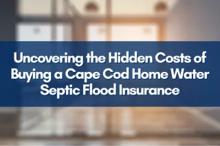 Uncovering the Hidden Costs of Buying a Cape Cod Home Water Septic Flood Insurance