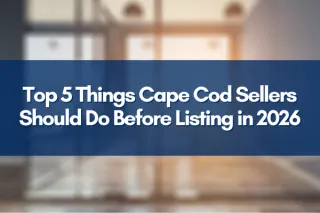 Top 5 Things Cape Cod Sellers Should Do Before Listing in 2026