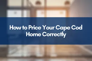 How to Price Your Cape Cod Home Correctly: A Local Guide to Maximizing Your Sale