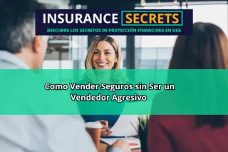 Como Vender Seguros sin Ser un Vendedor Agresivo