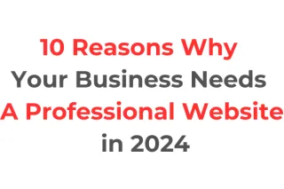 10 Reasons Why Your Business Needs a Professional Website in 2024
