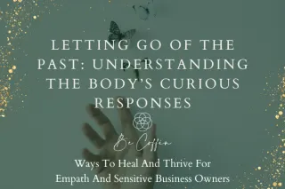 Letting Go Of The Past: Understanding the Body’s Curious Responses