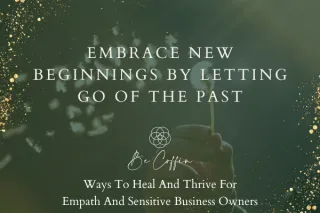 Embrace New Beginnings By Letting Go Of The Past