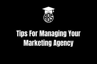 Tips For Managing Your Marketing Agency