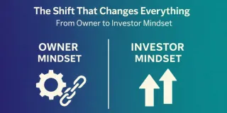 The Shift That Changes Everything: From Owner to Investor Mindset