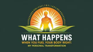 What Happens When You Fuel Your Body Right: My Personal Transformation