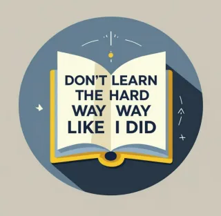 Don’t Learn The Hard Way Like I Did