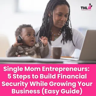 Single Mom Entrepreneurs: 5 Steps to Build Financial Security While Growing Your Business (Easy Guide)