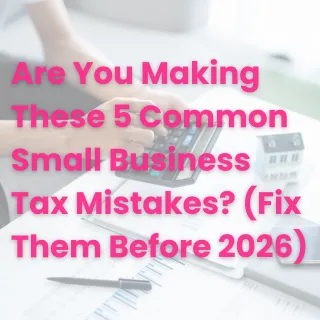 Are You Making These 5 Common Small Business Tax Mistakes? (Fix Them Before 2026)