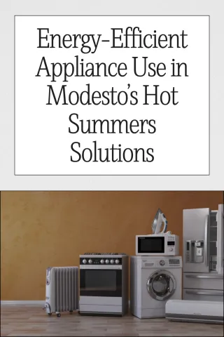 Save More with Energy-Efficient Appliance Use in Modesto’s Hot Summers