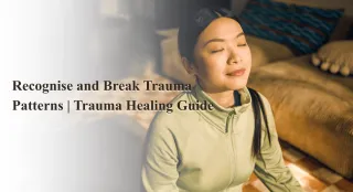 Recognise and Break Trauma Patterns | Trauma Healing Guide