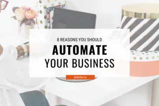 8 Reasons You Should Automate Your Business