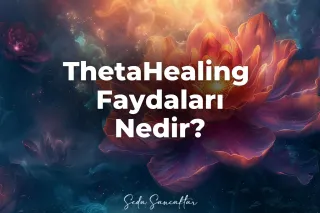 ThetaHealing Faydaları ve Hayata Etkileri