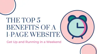 One-Page Website: The Top Five Benefits of Creating One