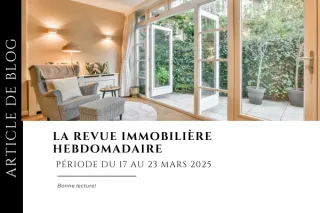 Revue immobilière - période du 17 au 23 mars 2025