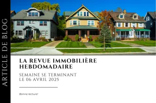 Revue immobilière - semaine se terminant le 06 avril 2025