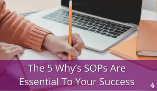 The 5 Why’s SOPs Are Essential To Your Success!