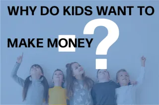 Why Do Kids Want To Make Money?