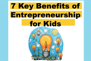 7 Key Benefits of Entrepreneurship for Kids