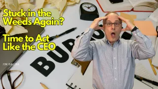 Stuck in the Weeds Again? Time to Act Like the CEO.