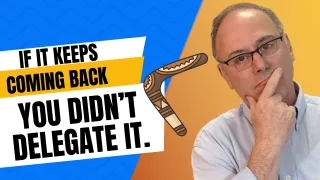 If It Boomerangs Back, You Never Delegated It