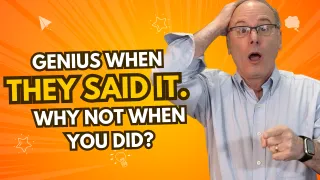It Was Genius When They Said It. Why Not When You Did?
