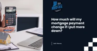 How Much Will My Mortgage Payment Change If I Put More Down?