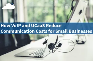 How VoIP and UCaaS Reduce Communication Costs for Small Businesses