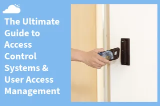 The Ultimate Guide to Access Control Systems & User Access Management