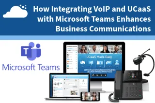 How Integrating VoIP and UCaaS with Microsoft Teams Enhances Business Communications