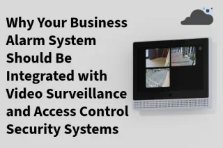 Why Your Business Alarm System Should Be Integrated with Video Surveillance and Access Control Security Systems