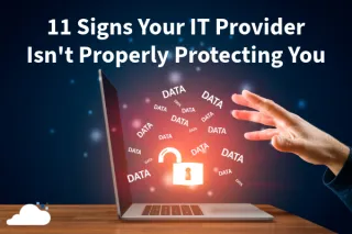 11 Signs Your IT Provider Isn't Properly Protecting Your Business